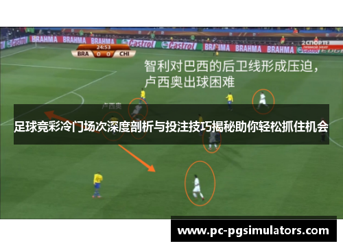 足球竞彩冷门场次深度剖析与投注技巧揭秘助你轻松抓住机会 足球竞彩冷门场次深度剖析与投注技巧揭秘助你轻松抓住机会