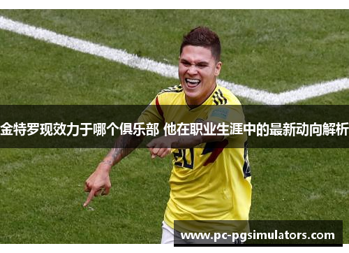 金特罗现效力于哪个俱乐部 他在职业生涯中的最新动向解析